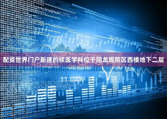 配资世界门户新建的核医学科位于回龙观院区西楼地下二层
