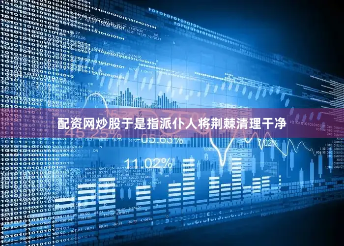 配资网炒股于是指派仆人将荆棘清理干净