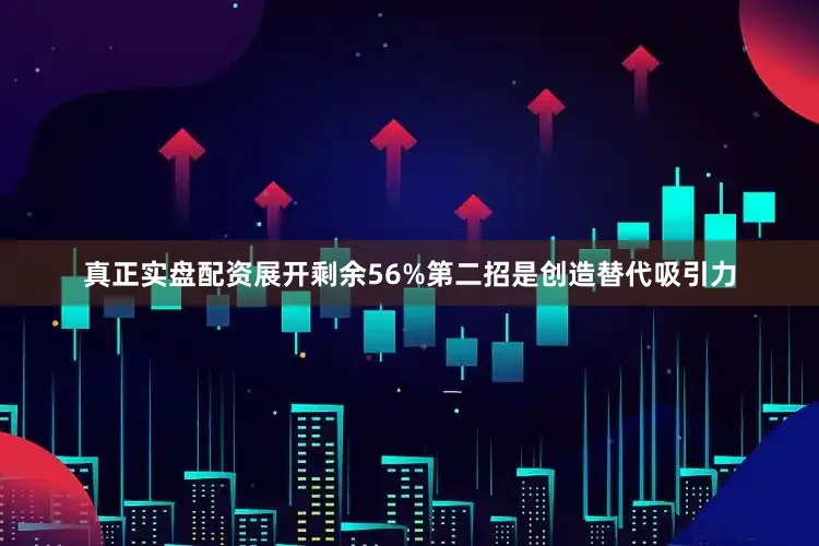 真正实盘配资展开剩余56%第二招是创造替代吸引力