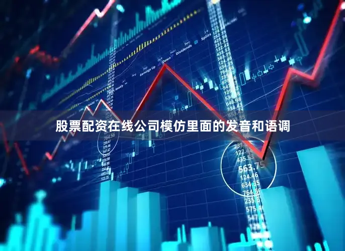 股票配资在线公司模仿里面的发音和语调