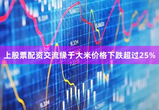上股票配资交流缘于大米价格下跌超过25%