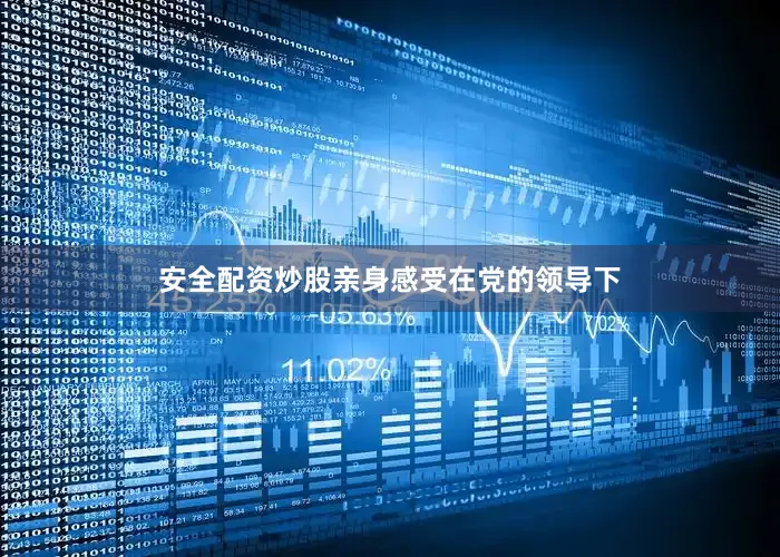 安全配资炒股亲身感受在党的领导下