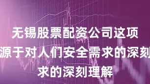 无锡股票配资公司这项想法源于对人们安全需求的深刻理解