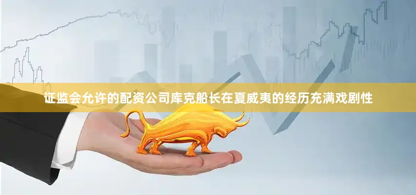 证监会允许的配资公司库克船长在夏威夷的经历充满戏剧性