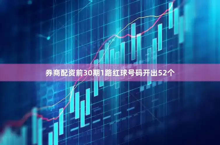 券商配资前30期1路红球号码开出52个
